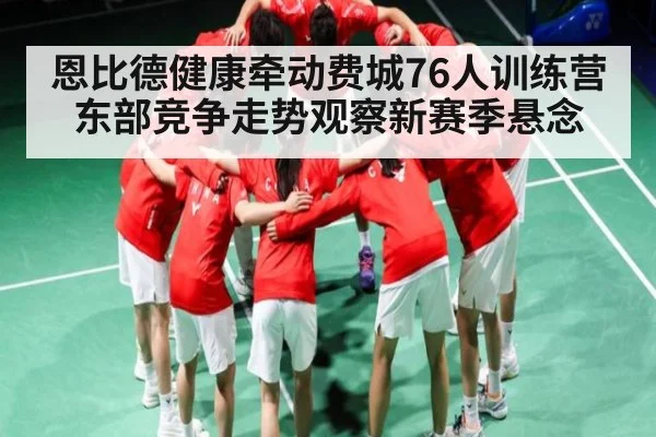恩比德健康牵动费城76人训练营东部竞争走势观察新赛季悬念（KAIYUN）